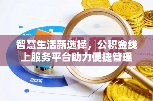 内丘智慧生活新选择，公积金线上服务平台助力便捷管理