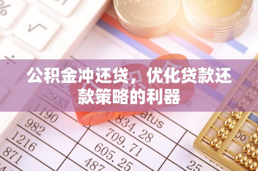 内丘公积金冲还贷，优化贷款还款策略的利器