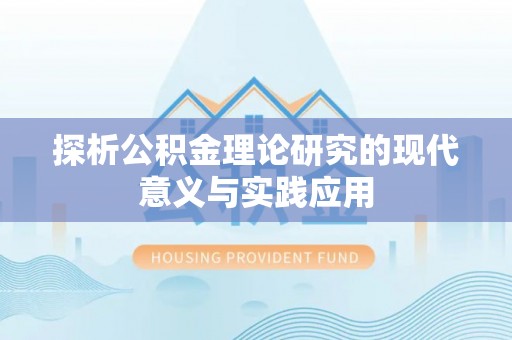 内丘探析公积金理论研究的现代意义与实践应用