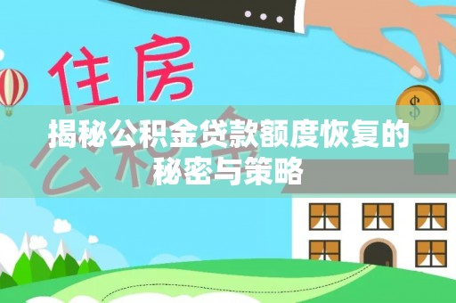 内丘揭秘公积金贷款额度恢复的秘密与策略