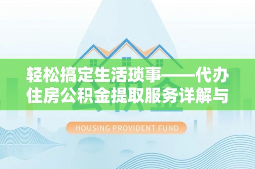 内丘轻松搞定生活琐事——代办住房公积金提取服务详解与实用指南