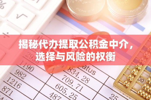 内丘揭秘代办提取公积金中介，选择与风险的权衡