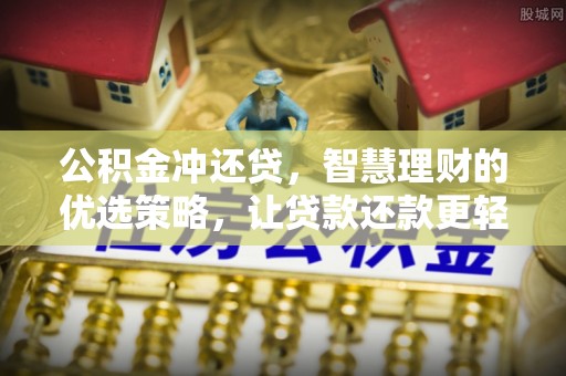 内丘公积金冲还贷，智慧理财的优选策略，让贷款还款更轻松