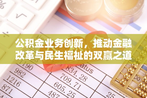内丘公积金业务创新，推动金融改革与民生福祉的双赢之道