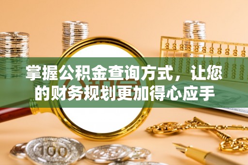内丘掌握公积金查询方式，让您的财务规划更加得心应手