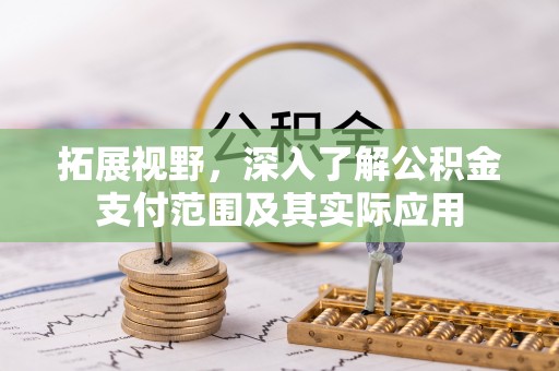 内丘拓展视野，深入了解公积金支付范围及其实际应用