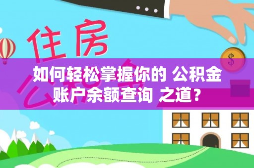 内丘如何轻松掌握你的 公积金账户余额查询 之道？
