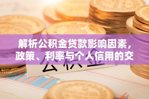内丘解析公积金贷款影响因素，政策、利率与个人信用的交织作用