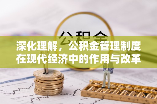 内丘深化理解，公积金管理制度在现代经济中的作用与改革方向