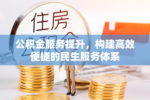 内丘公积金服务提升，构建高效便捷的民生服务体系