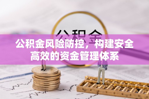 内丘公积金风险防控，构建安全高效的资金管理体系