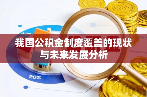 内丘我国公积金制度覆盖的现状与未来发展分析
