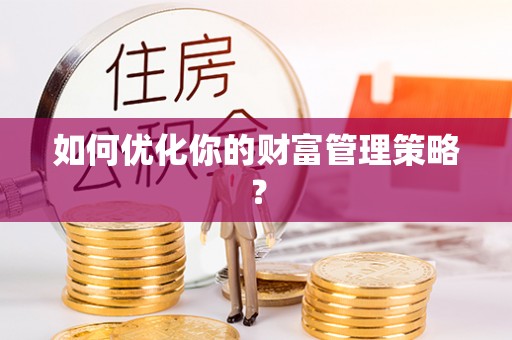 内丘如何优化你的财富管理策略？