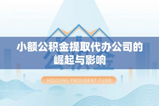 内丘小额公积金提取代办公司的崛起与影响